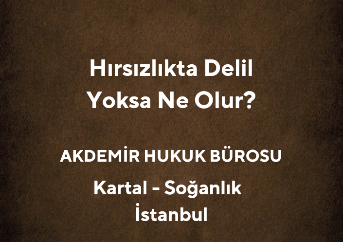 Hırsızlıkta Delil Yoksa Ne Olur? *2025 - Av. Muhammet Akdemir